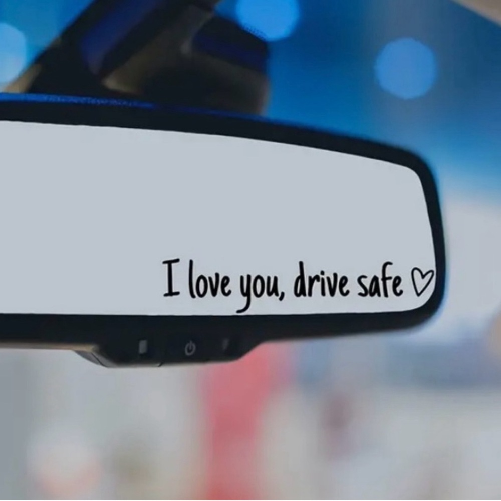 I love you, drive safe mirror decal